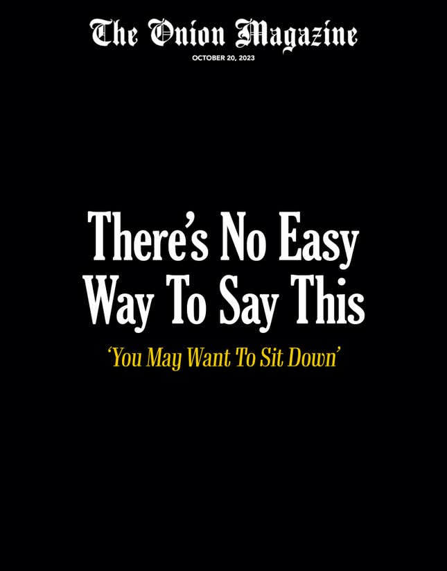 Image for article titled There’s No Easy Way To Say This